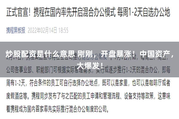 炒股配资是什么意思 刚刚，开盘暴涨！中国资产，大爆发！