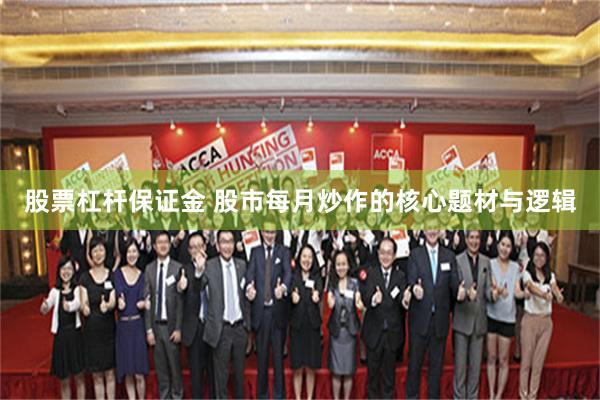 股票杠杆保证金 股市每月炒作的核心题材与逻辑