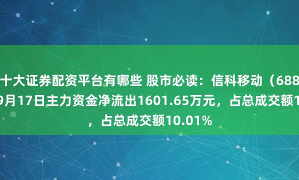 十大证券配资平台有哪些 股市必读:信科移动(688387)9月17日主力资金净流出1601.65万元,占总成交额10.01%